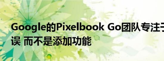 Google的Pixelbook Go团队专注于修复错误 而不是添加功能