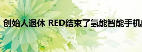 创始人退休 RED结束了氢能智能手机的研发