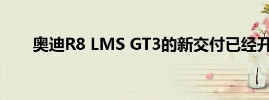 奥迪R8 LMS GT3的新交付已经开始