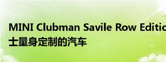 MINI Clubman Savile Row Edition是为绅士量身定制的汽车