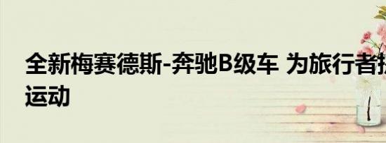 全新梅赛德斯-奔驰B级车 为旅行者提供更多运动