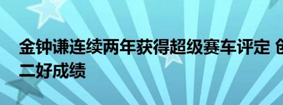 金钟谦连续两年获得超级赛车评定 创历史第二好成绩