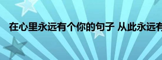 在心里永远有个你的句子 从此永远有个你