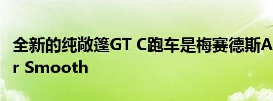 全新的纯敞篷GT C跑车是梅赛德斯AMG的Mr Smooth