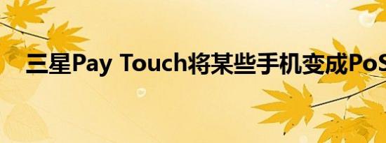 三星Pay Touch将某些手机变成PoS机器