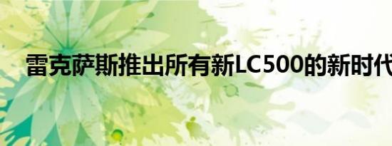 雷克萨斯推出所有新LC500的新时代曙光