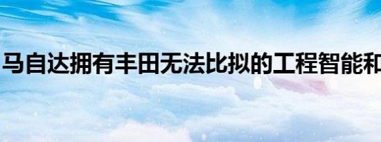 马自达拥有丰田无法比拟的工程智能和敏捷性