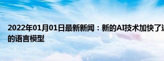 2022年01月01日最新新闻：新的AI技术加快了边缘设备上的语言模型