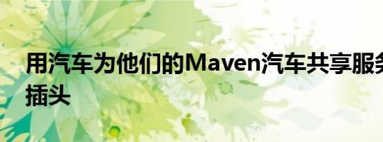 用汽车为他们的Maven汽车共享服务插上了插头