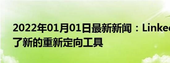 2022年01月01日最新新闻：LinkedIn引入了新的重新定向工具