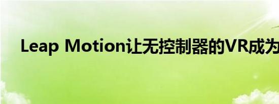 Leap Motion让无控制器的VR成为现实