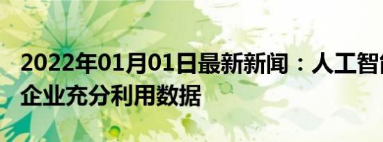 2022年01月01日最新新闻：人工智能如何使企业充分利用数据