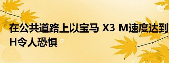 在公共道路上以宝马 X3 M速度达到180 MPH令人恐惧