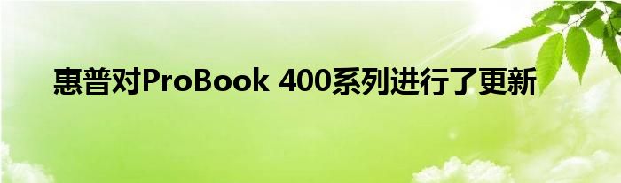 惠普对ProBook 400系列进行了更新