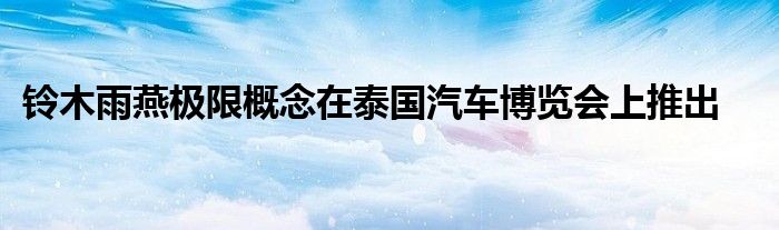 铃木雨燕极限概念在泰国汽车博览会上推出