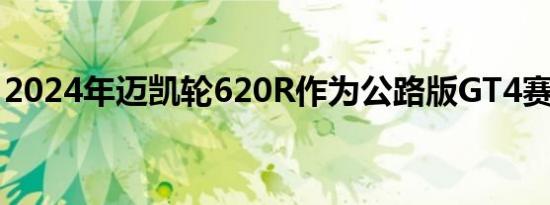 2024年迈凯轮620R作为公路版GT4赛车亮相