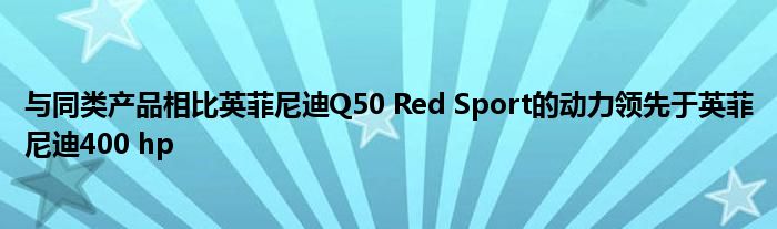 与同类产品相比英菲尼迪Q50 Red Sport的动力领先于英菲尼迪400 hp