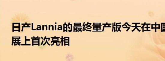 日产Lannia的最终量产版今天在中国成都车展上首次亮相