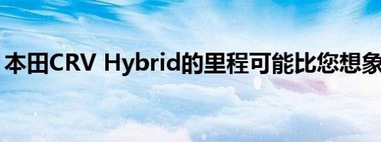 本田CRV Hybrid的里程可能比您想象的要好