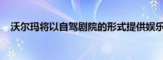 沃尔玛将以自驾剧院的形式提供娱乐场所