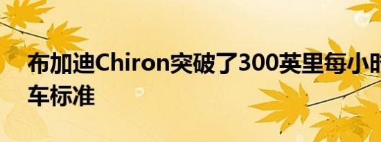 布加迪Chiron突破了300英里每小时的量产车标准