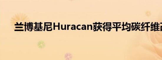 兰博基尼Huracan获得平均碳纤维改造