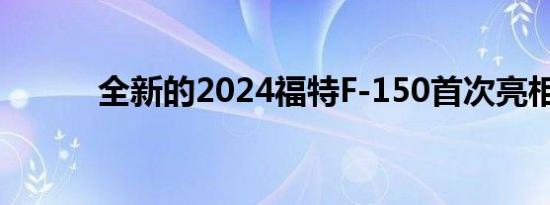 全新的2024福特F-150首次亮相