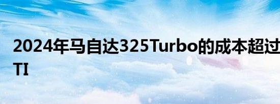 2024年马自达325Turbo的成本超过高尔夫GTI