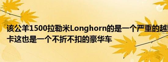 该公羊1500拉勒米Longhorn的是一个严重的越野全尺寸皮卡这也是一个不折不扣的豪华车