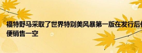 福特野马采取了世界特别美风暴第一版在发行后仅几个小时便销售一空