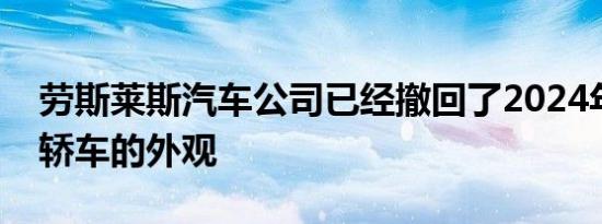 劳斯莱斯汽车公司已经撤回了2024年Ghost轿车的外观