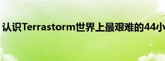 认识Terrastorm世界上最艰难的44小型货车