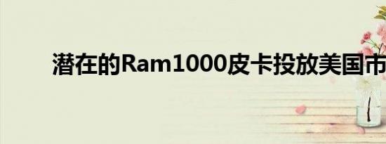 潜在的Ram1000皮卡投放美国市场