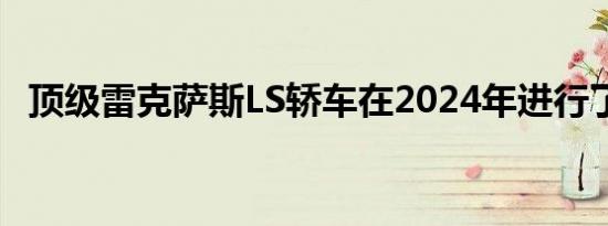 顶级雷克萨斯LS轿车在2024年进行了修改