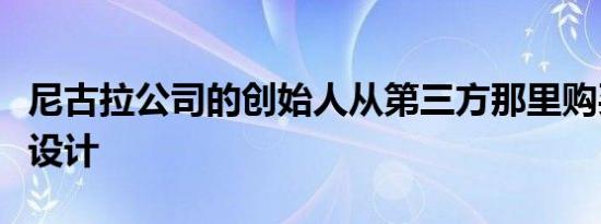 尼古拉公司的创始人从第三方那里购买了卡车设计