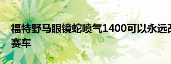 福特野马眼镜蛇喷气1400可以永远改变阻力赛车