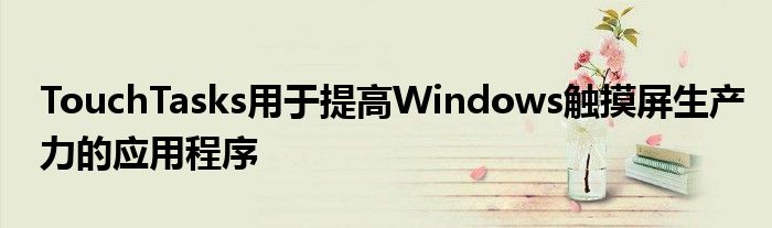 TouchTasks用于提高Windows触摸屏生产力的应用程序