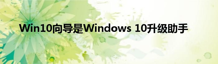 Win10向导是Windows 10升级助手