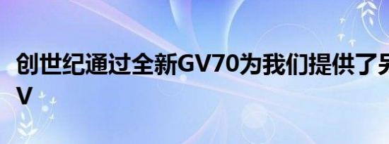 创世纪通过全新GV70为我们提供了另一款SUV