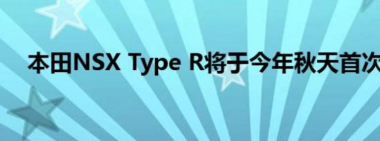 本田NSX Type R将于今年秋天首次亮相