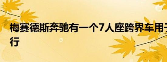 梅赛德斯奔驰有一个7人座跨界车用于户外旅行