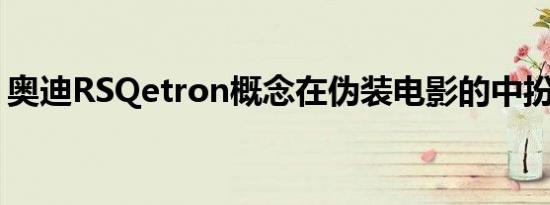 奥迪RSQetron概念在伪装电影的中扮演主角