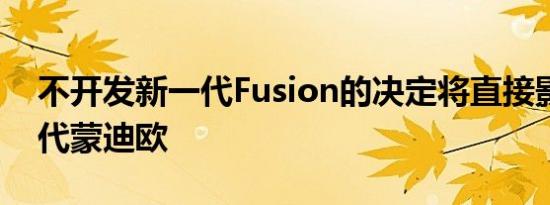 不开发新一代Fusion的决定将直接影响第五代蒙迪欧