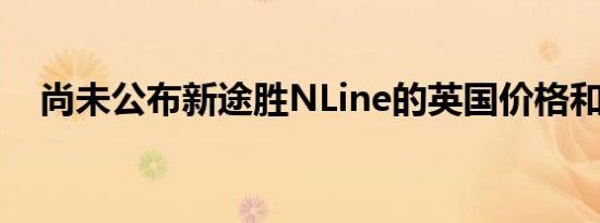 尚未公布新途胜NLine的英国价格和规格