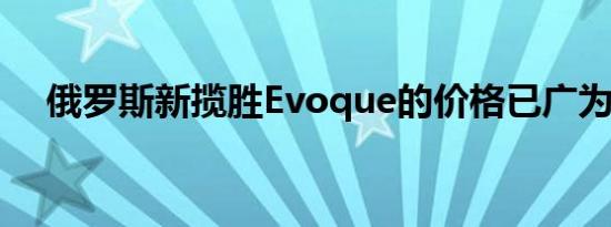 俄罗斯新揽胜Evoque的价格已广为人知