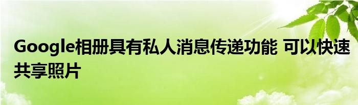 Google相册具有私人消息传递功能 可以快速共享照片