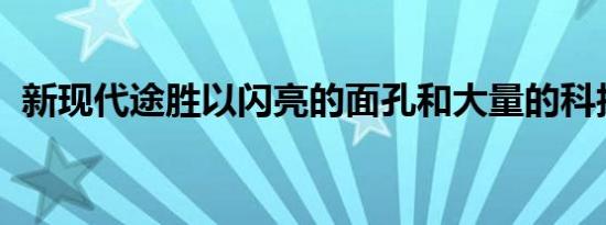 新现代途胜以闪亮的面孔和大量的科技亮相