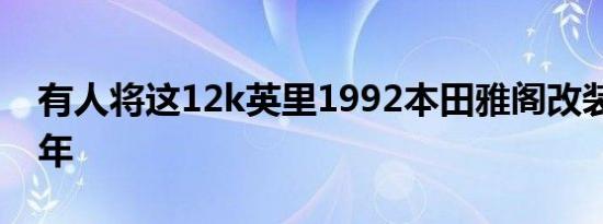 有人将这12k英里1992本田雅阁改装了近30年