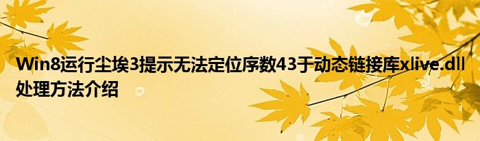 Win8运行尘埃3提示无法定位序数43于动态链接库xlive.dll处理方法介绍