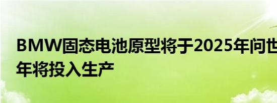 BMW固态电池原型将于2025年问世到2030年将投入生产